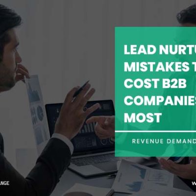 Lead Nurturing Mistakes That Cost B2B Companies